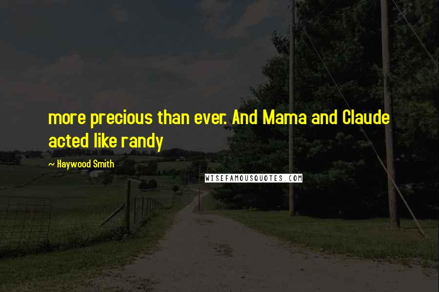 Haywood Smith Quotes: more precious than ever. And Mama and Claude acted like randy