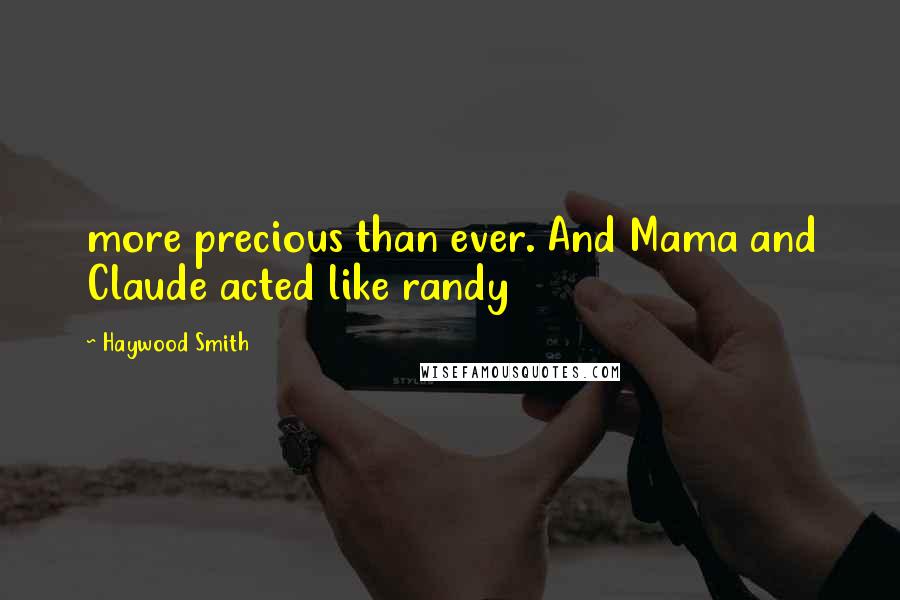 Haywood Smith Quotes: more precious than ever. And Mama and Claude acted like randy