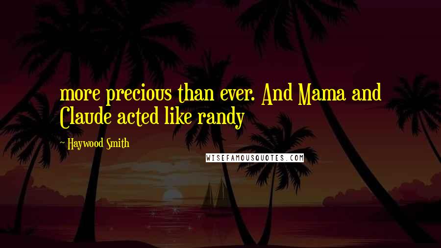 Haywood Smith Quotes: more precious than ever. And Mama and Claude acted like randy