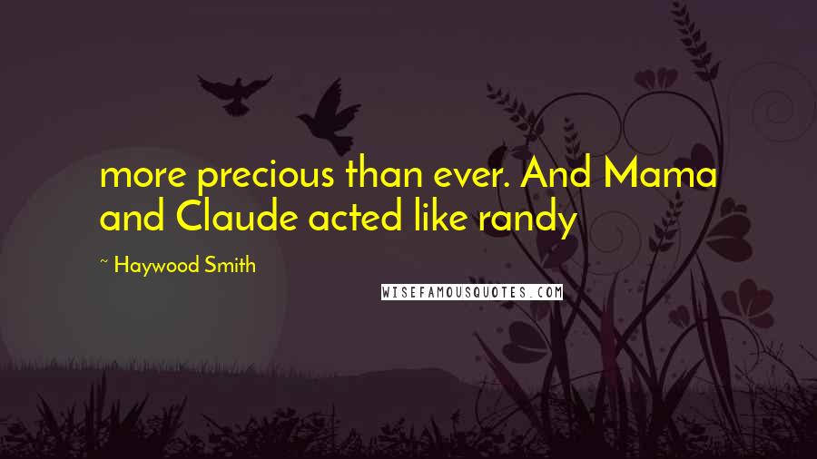 Haywood Smith Quotes: more precious than ever. And Mama and Claude acted like randy