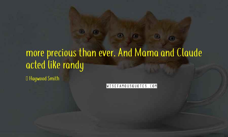 Haywood Smith Quotes: more precious than ever. And Mama and Claude acted like randy