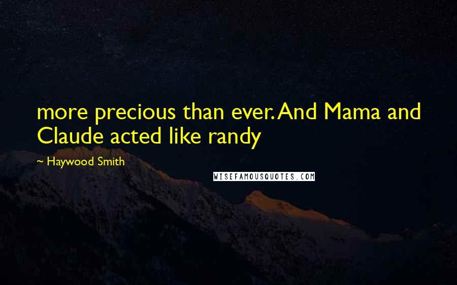 Haywood Smith Quotes: more precious than ever. And Mama and Claude acted like randy