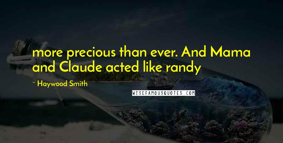 Haywood Smith Quotes: more precious than ever. And Mama and Claude acted like randy