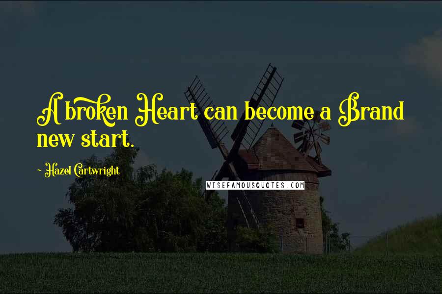 Hazel Cartwright Quotes: A broken Heart can become a Brand new start.