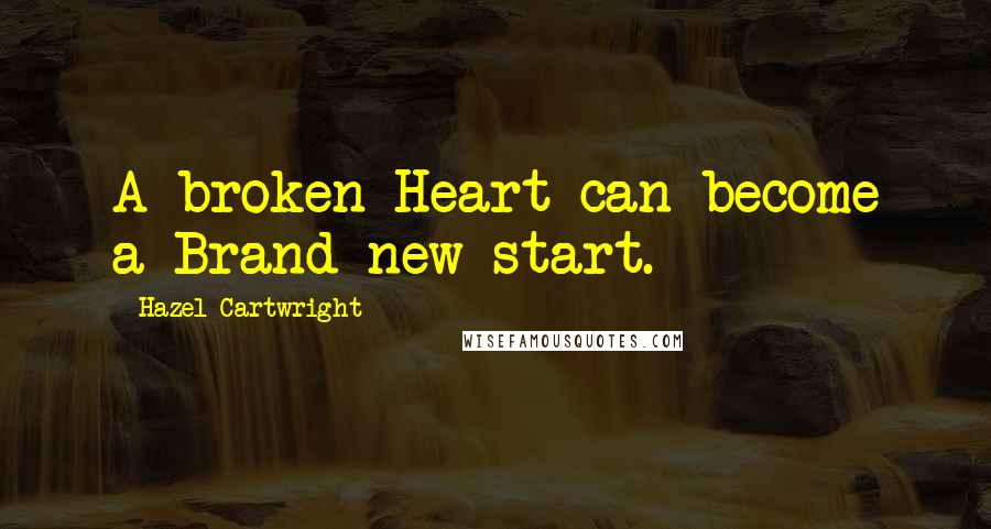 Hazel Cartwright Quotes: A broken Heart can become a Brand new start.