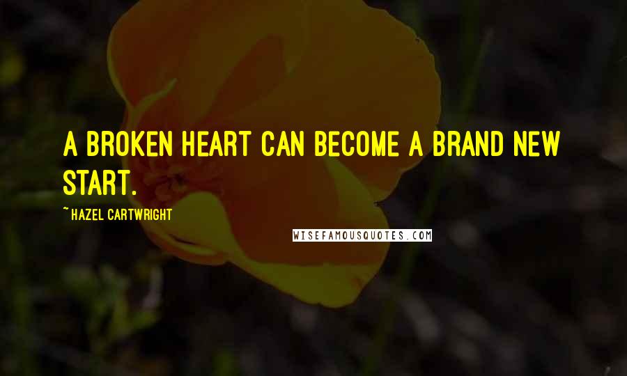 Hazel Cartwright Quotes: A broken Heart can become a Brand new start.