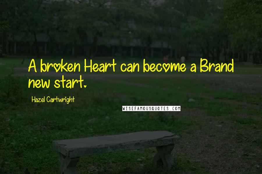 Hazel Cartwright Quotes: A broken Heart can become a Brand new start.