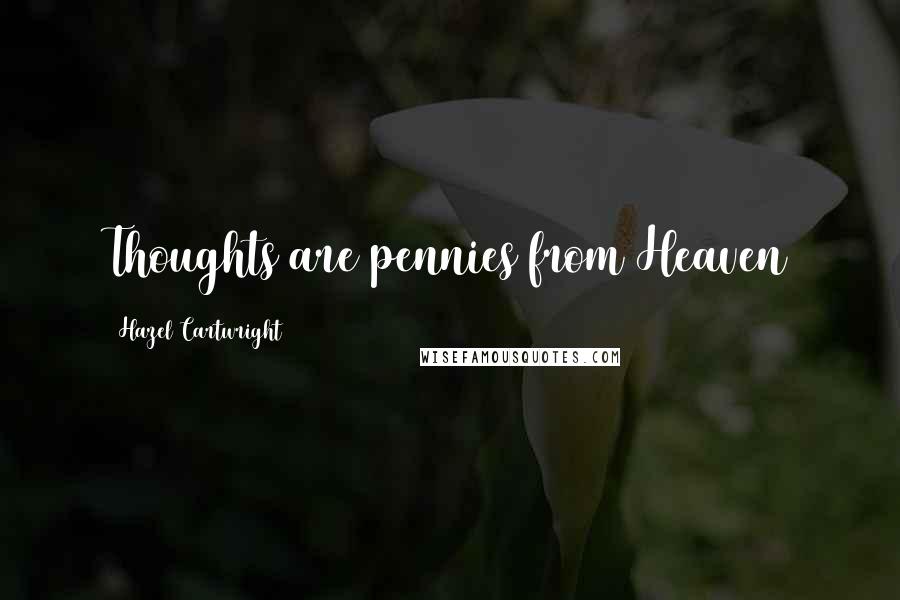 Hazel Cartwright Quotes: Thoughts are pennies from Heaven