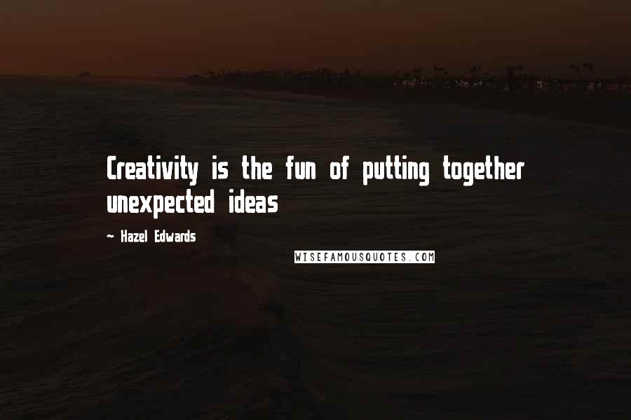 Hazel Edwards Quotes: Creativity is the fun of putting together unexpected ideas