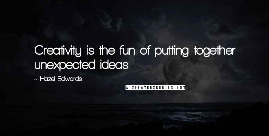 Hazel Edwards Quotes: Creativity is the fun of putting together unexpected ideas