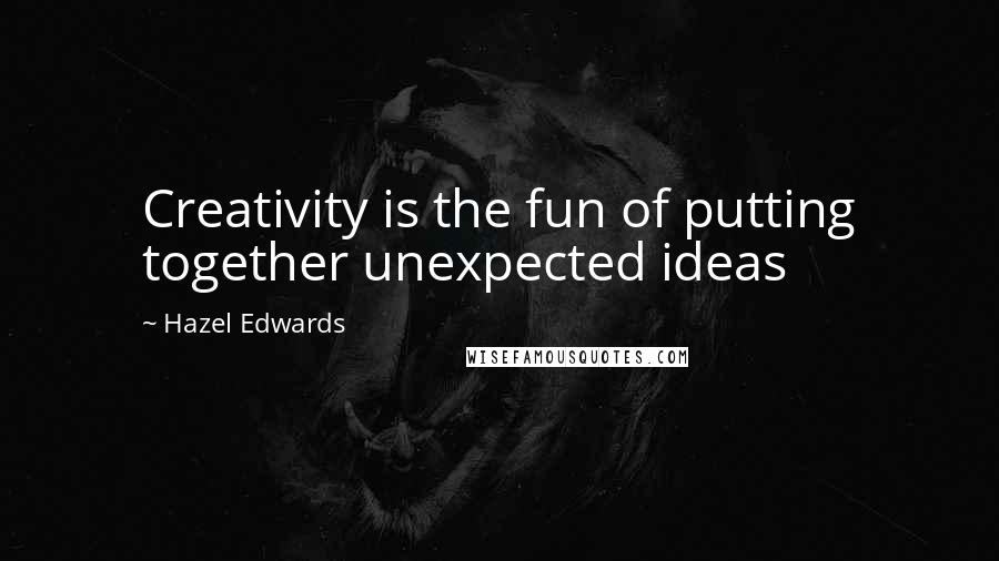 Hazel Edwards Quotes: Creativity is the fun of putting together unexpected ideas