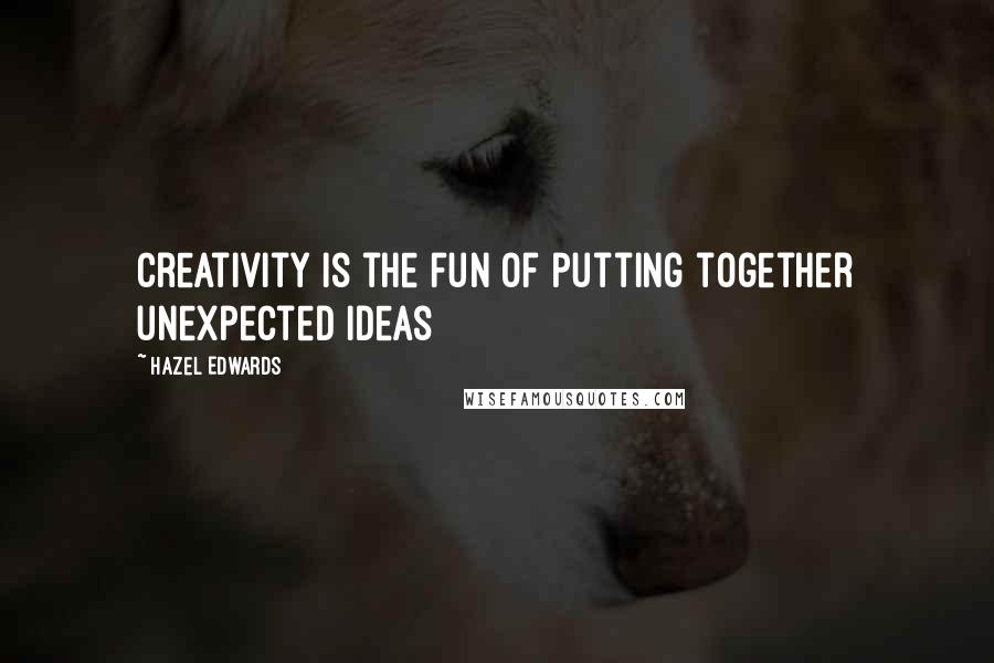 Hazel Edwards Quotes: Creativity is the fun of putting together unexpected ideas