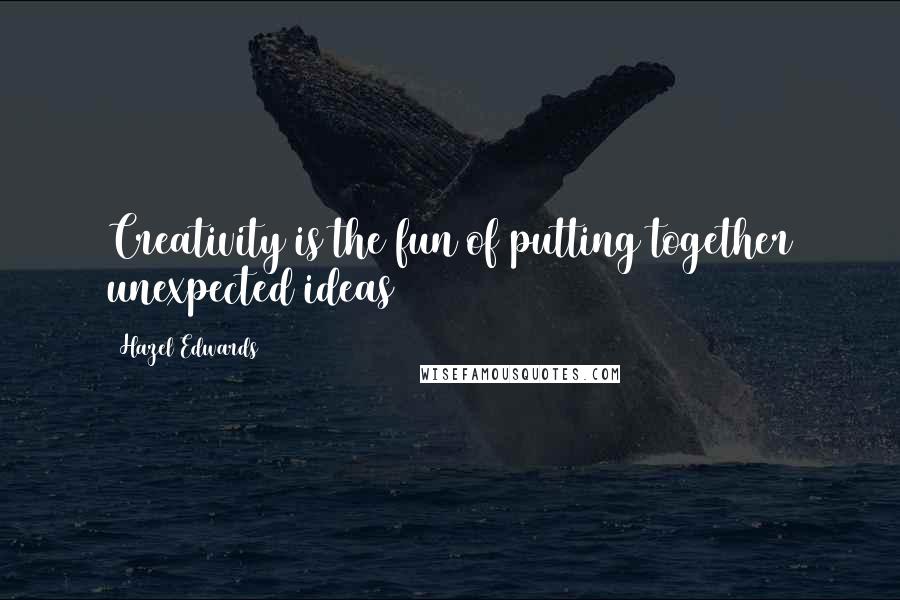 Hazel Edwards Quotes: Creativity is the fun of putting together unexpected ideas