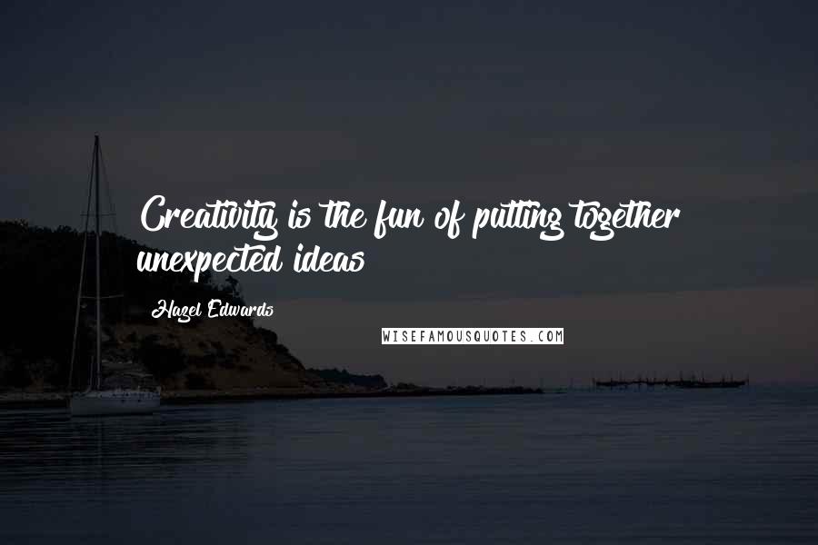 Hazel Edwards Quotes: Creativity is the fun of putting together unexpected ideas