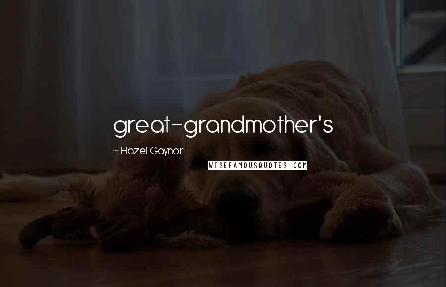 Hazel Gaynor Quotes: great-grandmother's