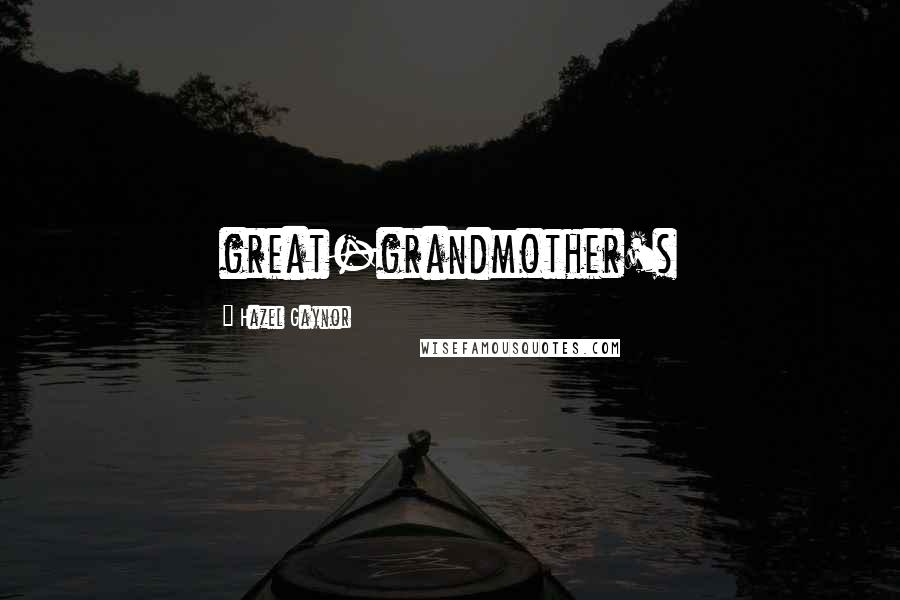 Hazel Gaynor Quotes: great-grandmother's