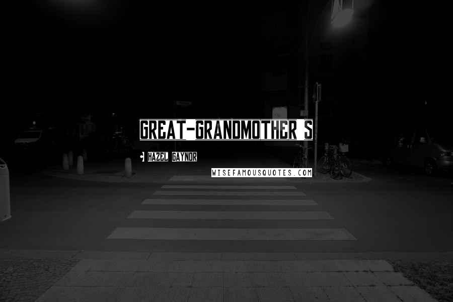 Hazel Gaynor Quotes: great-grandmother's
