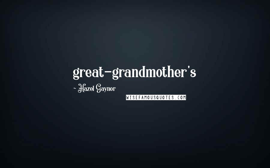 Hazel Gaynor Quotes: great-grandmother's