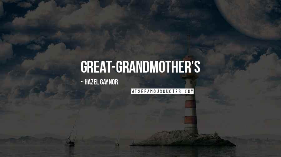 Hazel Gaynor Quotes: great-grandmother's