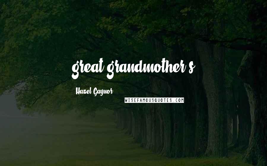 Hazel Gaynor Quotes: great-grandmother's
