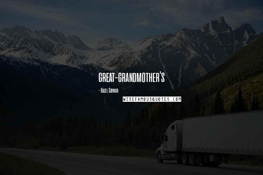 Hazel Gaynor Quotes: great-grandmother's