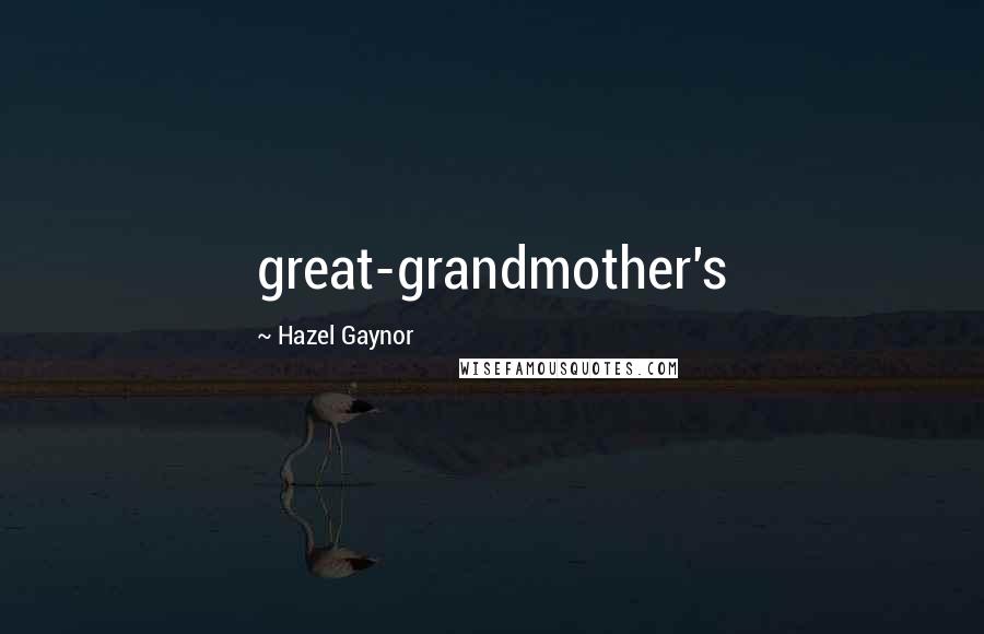 Hazel Gaynor Quotes: great-grandmother's