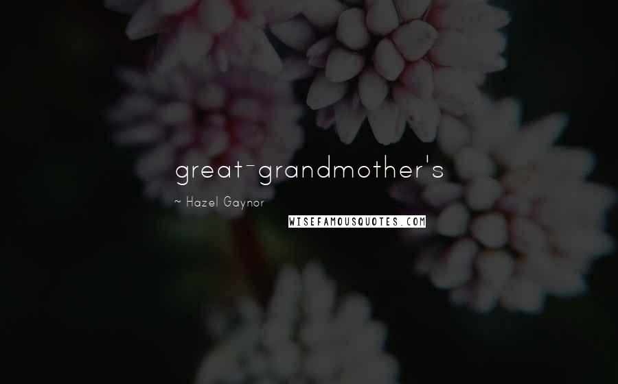 Hazel Gaynor Quotes: great-grandmother's