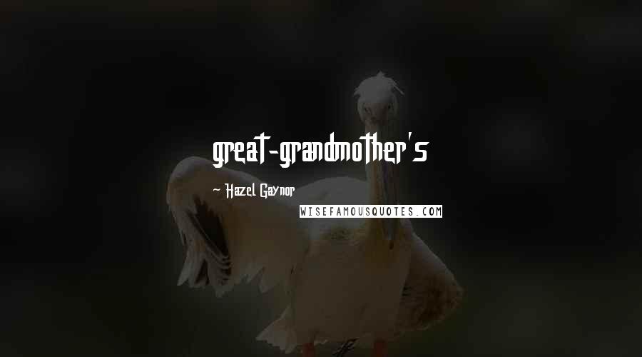Hazel Gaynor Quotes: great-grandmother's