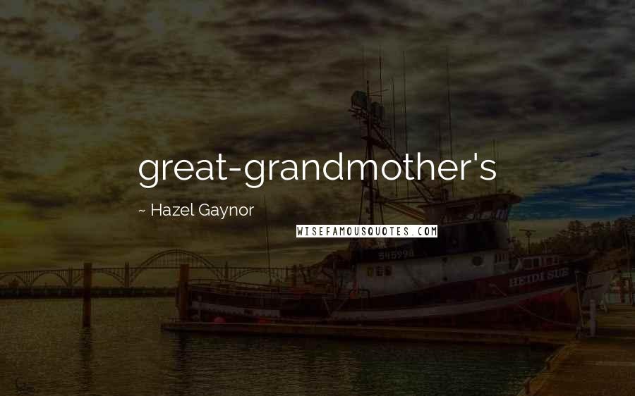 Hazel Gaynor Quotes: great-grandmother's