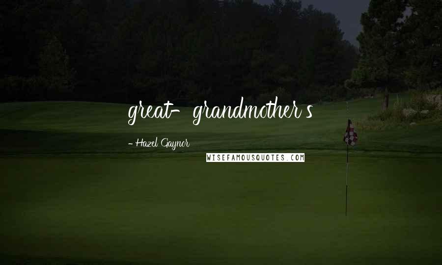 Hazel Gaynor Quotes: great-grandmother's