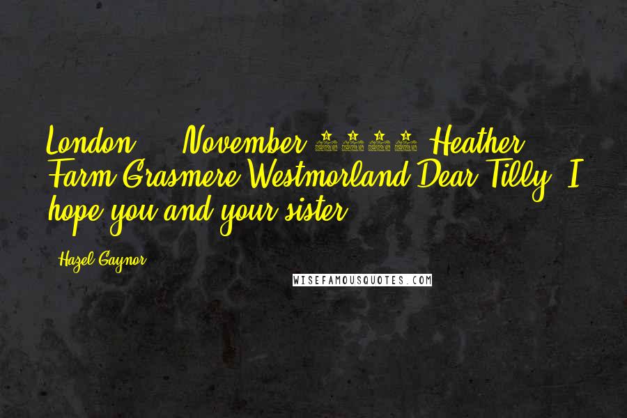 Hazel Gaynor Quotes: London November 1912 Heather Farm Grasmere Westmorland Dear Tilly, I hope you and your sister