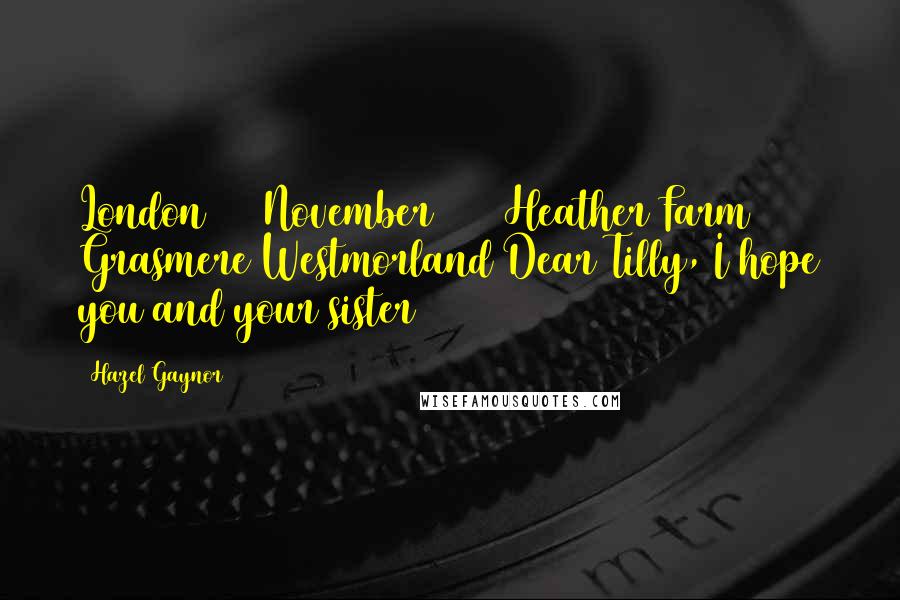Hazel Gaynor Quotes: London November 1912 Heather Farm Grasmere Westmorland Dear Tilly, I hope you and your sister