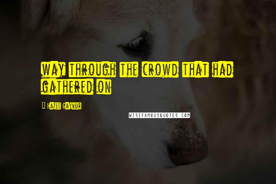 Hazel Gaynor Quotes: way through the crowd that had gathered on