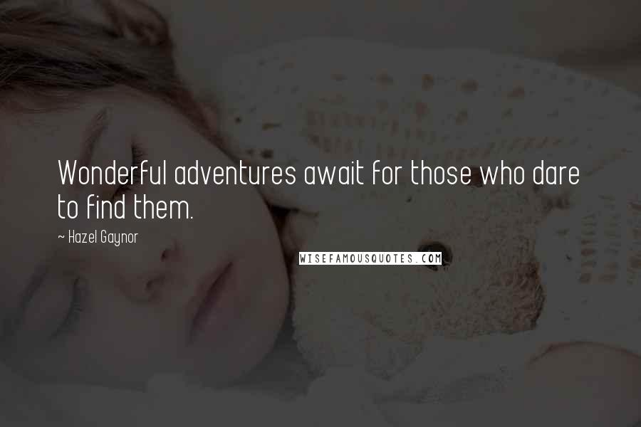 Hazel Gaynor Quotes: Wonderful adventures await for those who dare to find them.