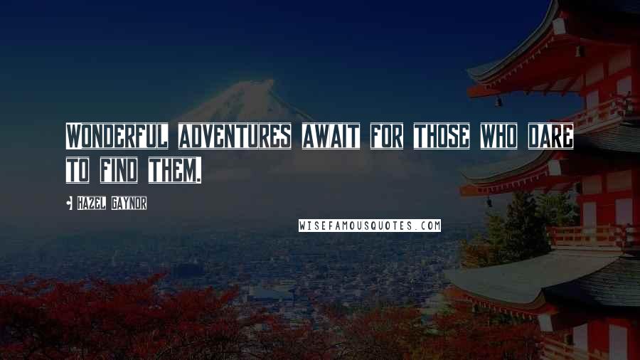 Hazel Gaynor Quotes: Wonderful adventures await for those who dare to find them.