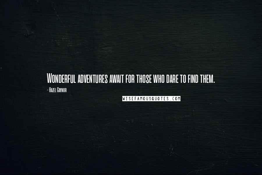 Hazel Gaynor Quotes: Wonderful adventures await for those who dare to find them.