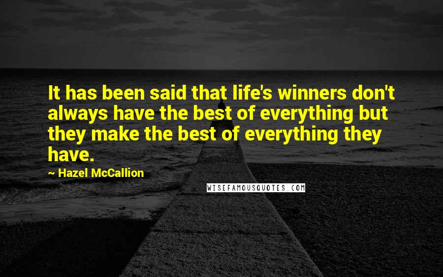 Hazel McCallion Quotes: It has been said that life's winners don't always have the best of everything but they make the best of everything they have.
