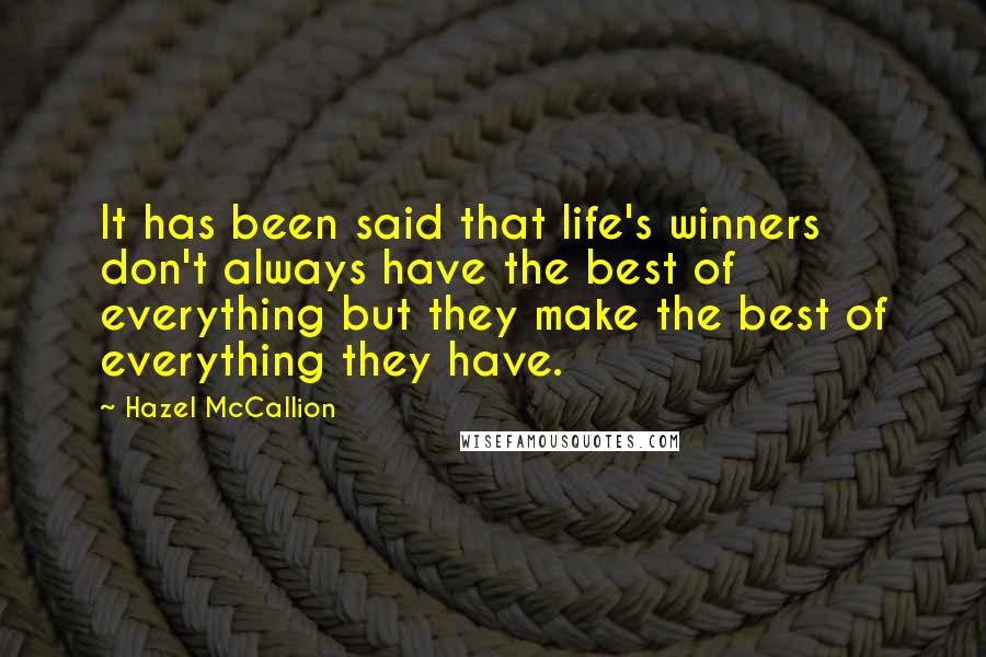 Hazel McCallion Quotes: It has been said that life's winners don't always have the best of everything but they make the best of everything they have.