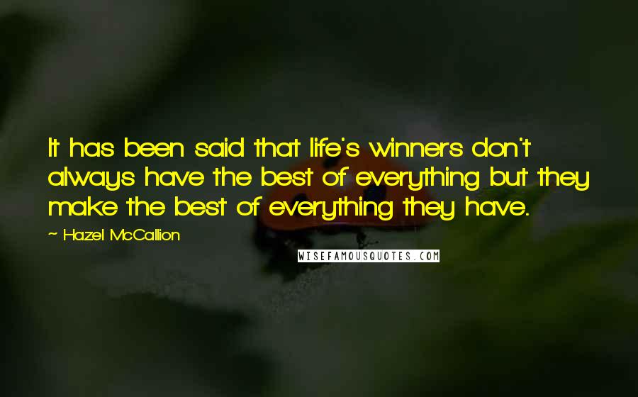 Hazel McCallion Quotes: It has been said that life's winners don't always have the best of everything but they make the best of everything they have.