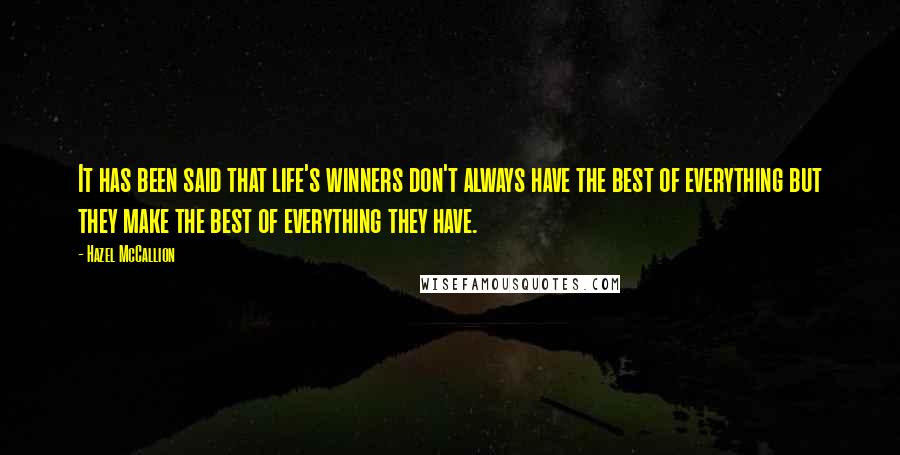 Hazel McCallion Quotes: It has been said that life's winners don't always have the best of everything but they make the best of everything they have.