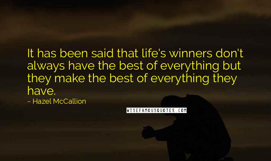 Hazel McCallion Quotes: It has been said that life's winners don't always have the best of everything but they make the best of everything they have.