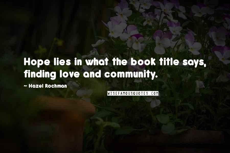 Hazel Rochman Quotes: Hope lies in what the book title says, finding love and community.