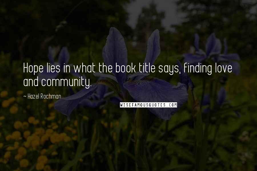 Hazel Rochman Quotes: Hope lies in what the book title says, finding love and community.