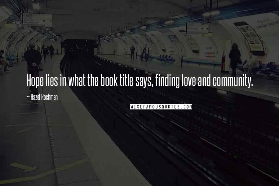 Hazel Rochman Quotes: Hope lies in what the book title says, finding love and community.