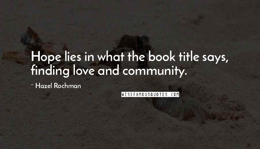 Hazel Rochman Quotes: Hope lies in what the book title says, finding love and community.