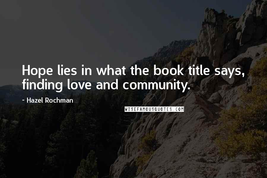 Hazel Rochman Quotes: Hope lies in what the book title says, finding love and community.