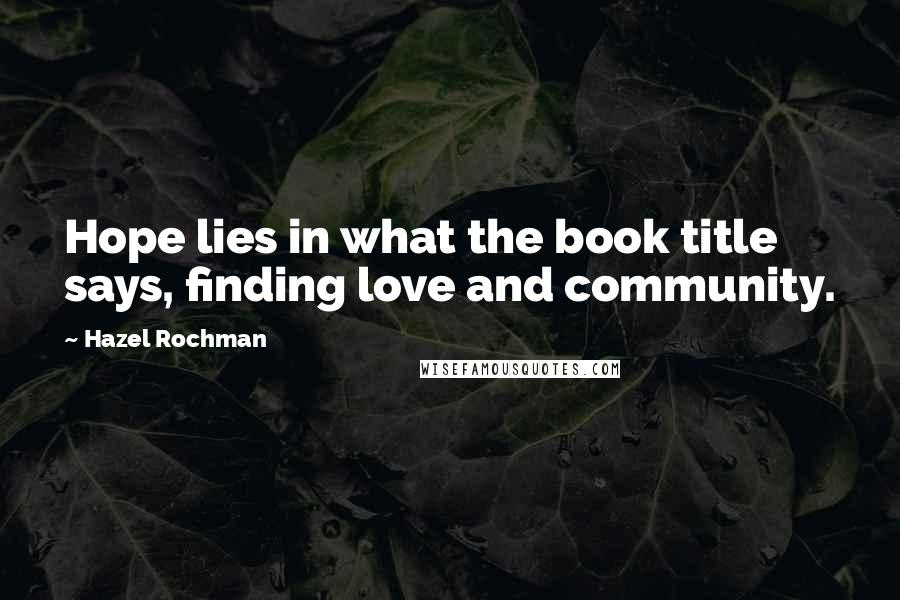 Hazel Rochman Quotes: Hope lies in what the book title says, finding love and community.