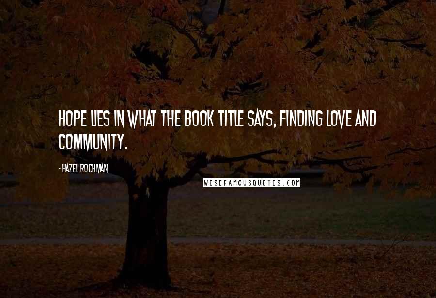 Hazel Rochman Quotes: Hope lies in what the book title says, finding love and community.