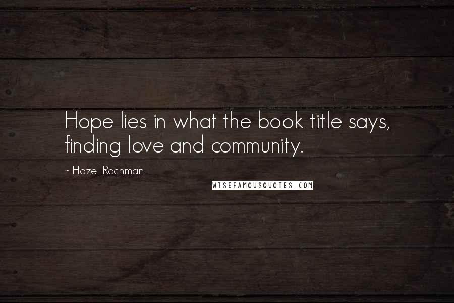 Hazel Rochman Quotes: Hope lies in what the book title says, finding love and community.
