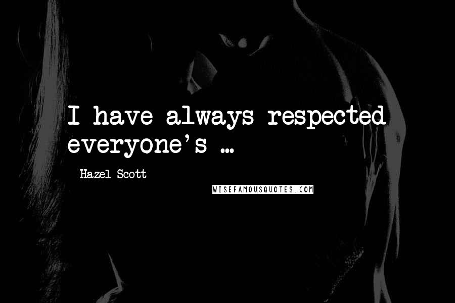Hazel Scott Quotes: I have always respected everyone's ...